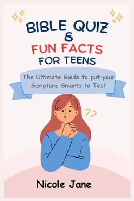 Bible Quiz & Fun Facts for Teens: The Ultimate Guide to Put Your Scripture Smarts to Test by Nicole Jane