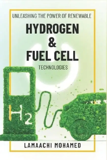 Unleashing the Power of Renewable Hydrogen & Fuel Cell Technologies: A Comprehensive Guide to Real-World Applications: Electric vehicle Hydrogen Conve by Mohamed Lamaachi