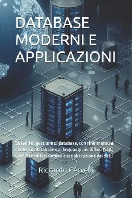 Database Moderni E Applicazioni: Sistemi di gestione di database, con riferimento ai modelli di database e ai linguaggi più diffusi (SQL, formati di i by Riccardo Cervelli