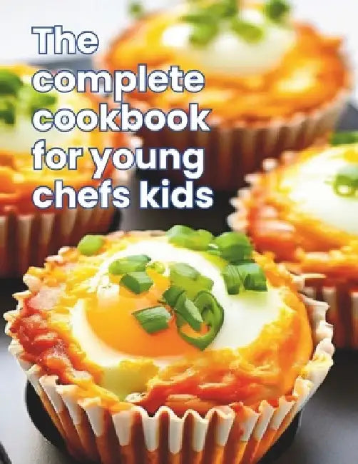 The Complete Cookbook for Young Chefs Kids: Kid-Friendly Kitchen: 100+ Recipe A Fun-Filled for Young Chefs by Great Britain
