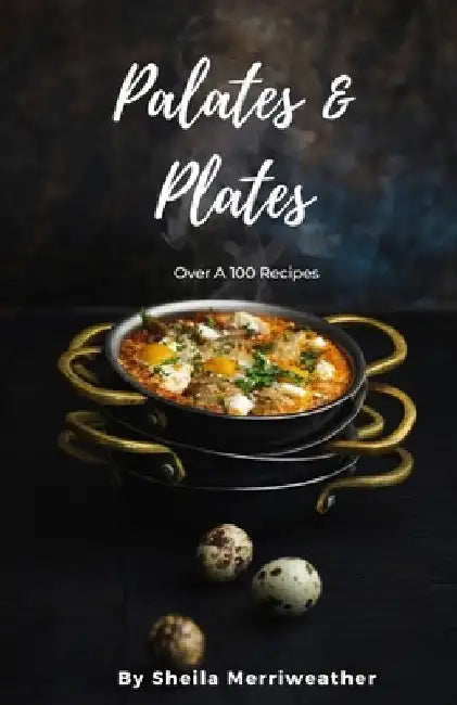 Palates & Plates: Over A 100 Recipes by Sheila Merriweather