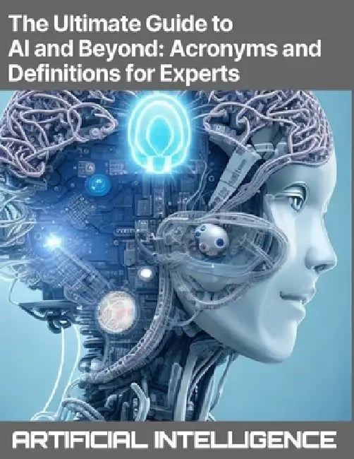 The Ultimate Guide to AI and Beyond: Acronyms and Definitions for Experts - Artificial Intelligence, Machine Learning (ML), Deep Learning (DL), Natura by Rosey Press