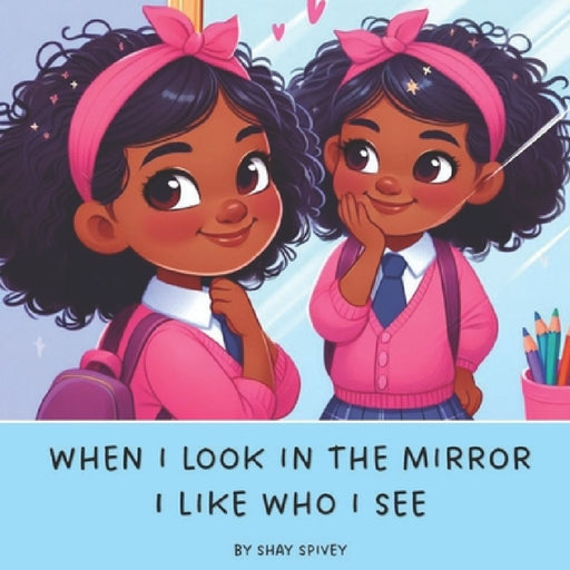 When I Look In The Mirror I Like Who I See: Positive Affirmations for Kids by Shay Spivey