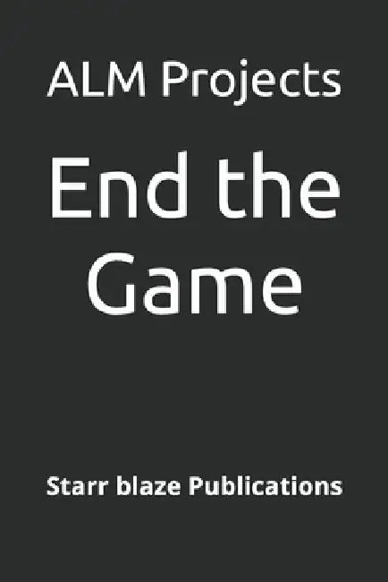 End the Game: Starr blaze Publications by Alm Projects