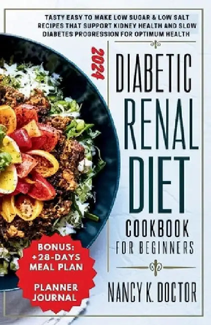 Diabetic Renal Diet Cookbook for Beginners: Tasty Easy To Make Low Sugar & Low Salt Recipes That Support Kidney Health And Slow Diabetes Progression F by Nancy K. Doctor