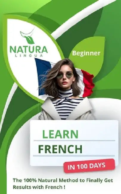 Learn French in 100 Days: The 100% Natural Method to Finally Get Results with French ! (For Beginners) by Natura Lingua