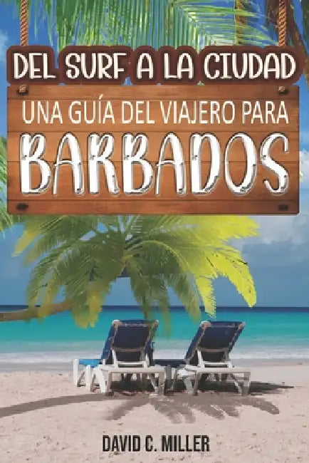del Surf a la Ciudad: Una Guía del Viajero Para Barbados: Una Guía del Viajero Para Barbados by David Collins Miller