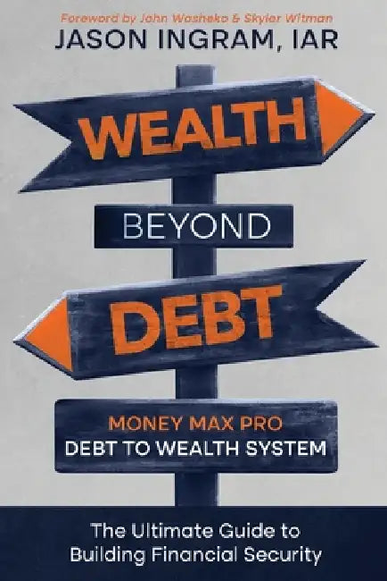 Wealth Beyond Debt: Money Max Pro Debt to Wealth System: The Ultimate Guide to Building Financial Security by John Washenko, Jason Ingram