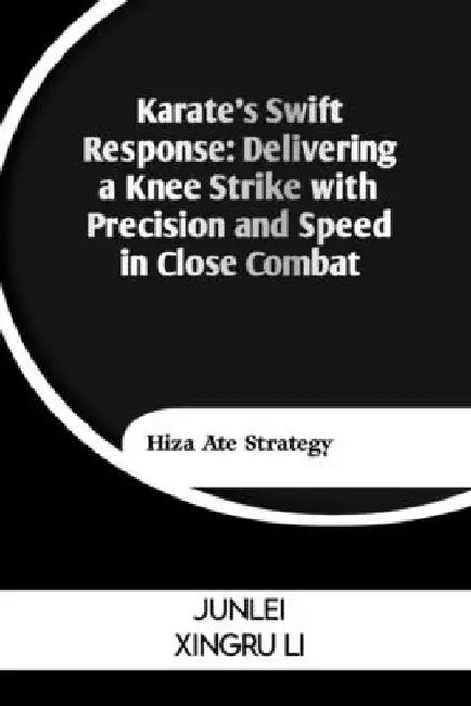 Karate's Swift Response: Delivering a Knee Strike with Precision and Speed in Close Combat: Hiza Ate Strategy by Junlei Xingru Li