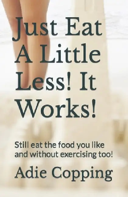 Just Eat A Little Less It Works