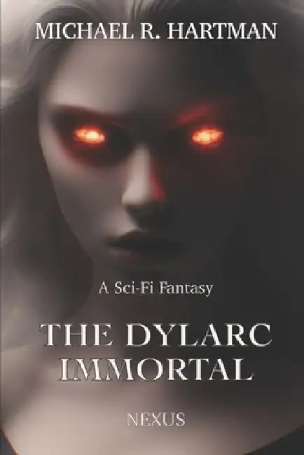The Dylarc Immortal: Nexus by Michael R. Hartman
