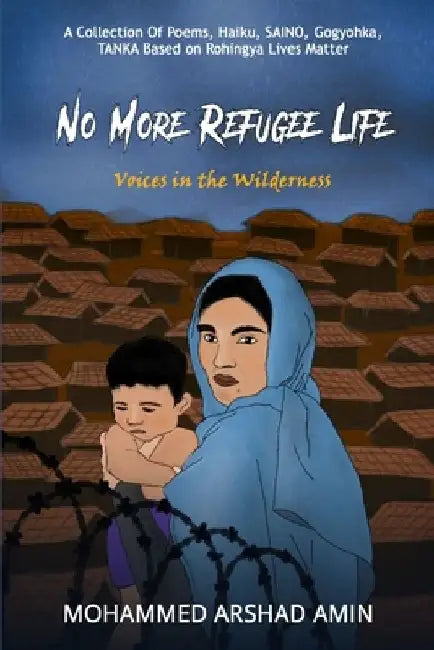 No More Refugee Life: voices in the wilderness by Rohingya Literary Heaven Publication