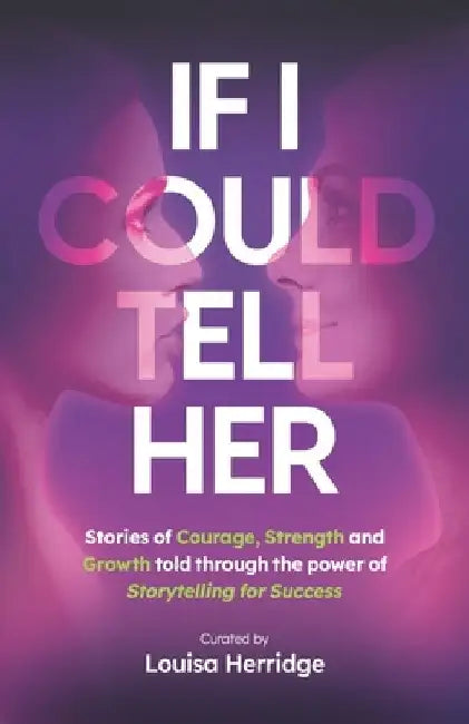 If I Could Tell Her: Stories of Courage, Strength and Growth told through the power of Storytelling for Success by Amanda Bettridge