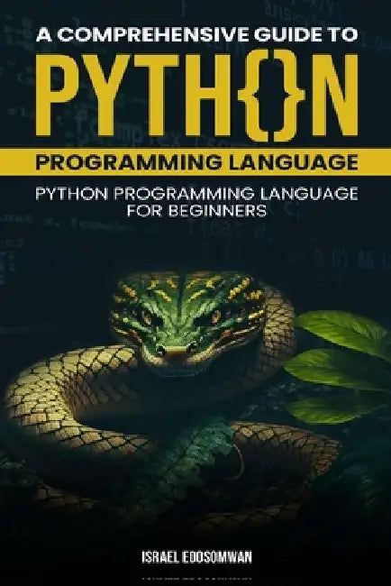A Comprehensive Guide to Python Programming Language: Python Programming Language for Beginners by Israel Edosomwan