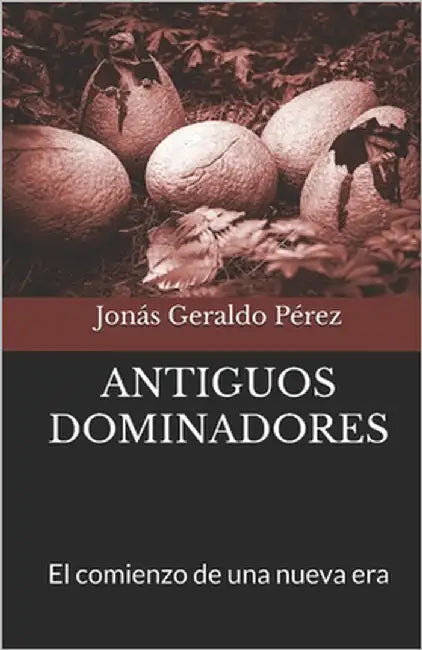 Antiguos Dominadores: El comienzo de una nueva era by Geraldo Pérez, Jonás