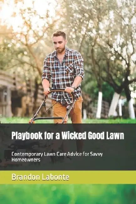 Playbook for a Wicked Good Lawn: Contemporary Lawn Care Advice for Savvy Homeowners by Brandon LaBonte