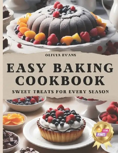 Easy Baking Cookbook for Beginners: Sweet Treats for Every Season by Olivia Evans