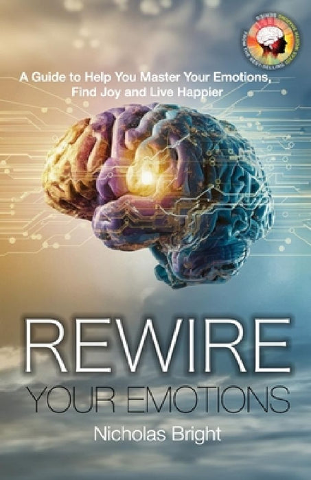 Rewire Your Emotions: A Guide to Help Master Your Emotions, Find Joy and Live Happier by Nicholas Bright