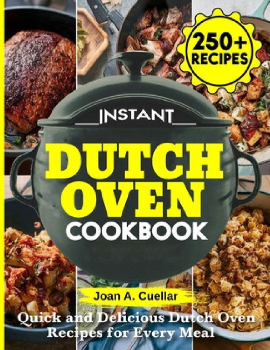 Instant Dutch Oven cookbook: Quick and Delicious Dutch Oven Recipes for Every Meal by Joan A. Cuellar