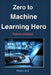 Zero to Machine Learning Hero: Python Edition by Husn Ara