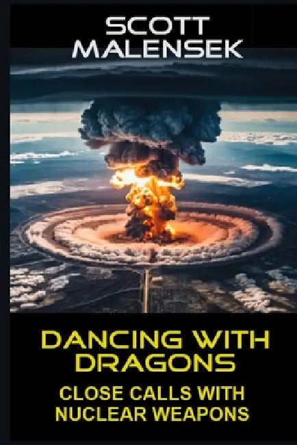 Dancing With Dragons: Close Calls with Nuclear Weapons by Scott Malensek