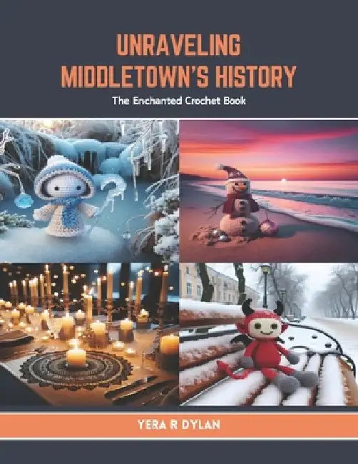 Unraveling Middletown's History: The Enchanted Crochet Book by Yera R. Dylan
