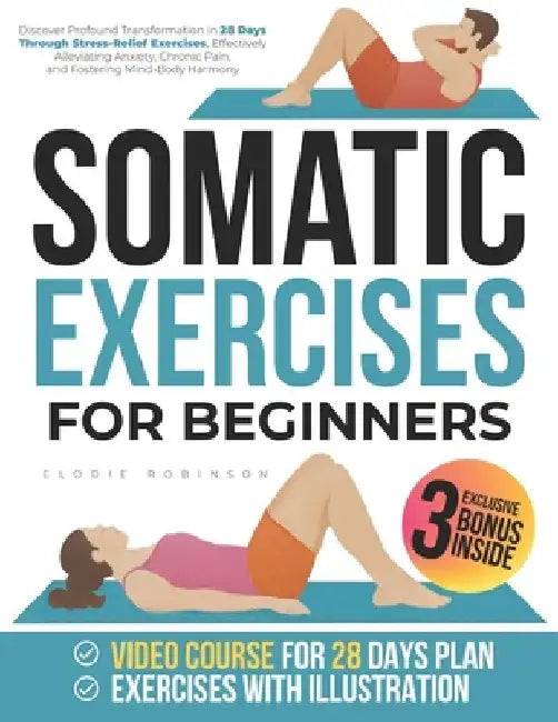 Somatic Exercises for Beginners: Discover Profound Transformation in 28 Days Through Stress-Relief Exercises, Effectively Alleviating Anxiety, Chronic by Elodie Robinson