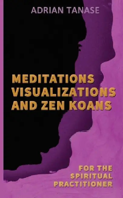 Meditations, Visualizations, and Zen Koans by Adrian Tanase