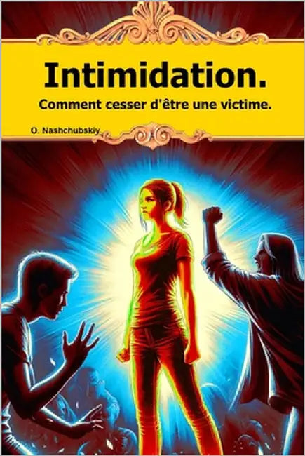 Intimidation. Comment cesser d'être une victime. by Nashchubskiy, Oleg
