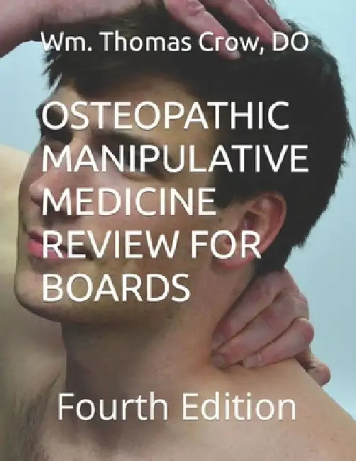 Osteopathic Manipulative Medicine Review for Boards: Fourth Edition by Wm Thomas Crow D. 0.
