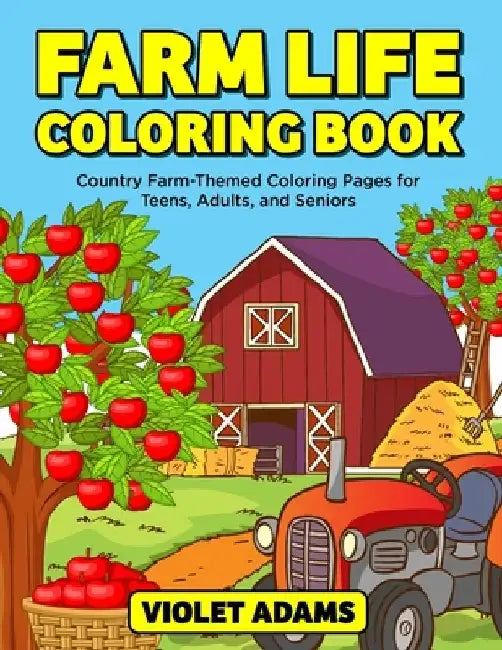 Farm Life Coloring Book: Country Farm-Themed Coloring Pages for Teens, Adults, and Seniors by Violet Adams