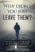 Why didn't you just leave them?: And other ignorant things people say about abusive relationships by Jared Whitaker