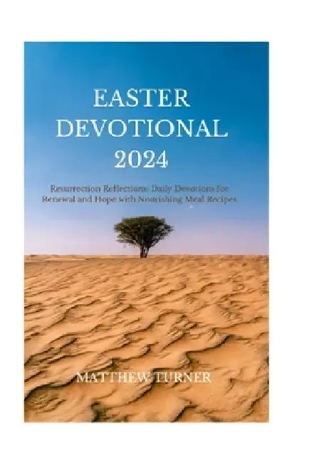 Easter Devotional 2024: Resurrection Reflections: Daily Devotions for Renewal and Hope with Nourishing Meal Recipes by Matthew Turner
