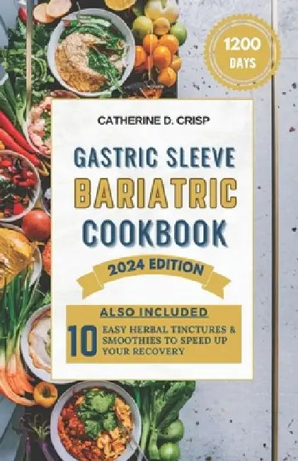 Gastric Sleeve Bariatric Cookbook: The Comprehensive Guide to Easy & Delicious Post-Surgery Meal Plans & Recipes (Quick Prep Tips Included) by Catherine D. Crisp