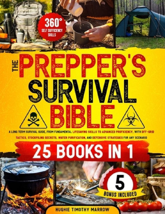 The Prepper's Survival Bible [25 Books in 1]: from Fundamental Lifesaving Skills to Advanced Proficiency, with Off-Grid Tactics, Stockpiling Secrets, by Hughie Timothy Marrow