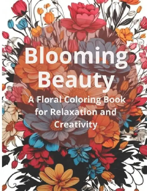 Blooming Beauty: A Floral Coloring Book for Relaxation and Creativity by Gamiel