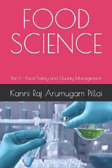 Food Science: Part 1 of Food Safety and Quality Management by Kanni Raj Arumugam Pillai