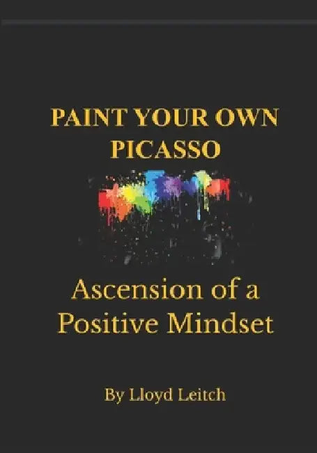 Paint Your Own Picasso: Ascension Of A Positive Mindset. by Joanne Stephen