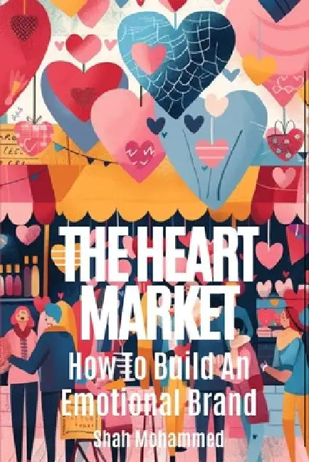The Heart Market: How to Build an Emotional Brand by Shah Mohammed