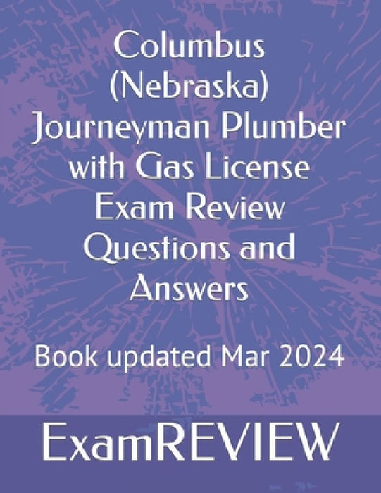 Columbus (Nebraska) Journeyman Plumber with Gas License Exam Review Questions and Answers by Mike Yu
