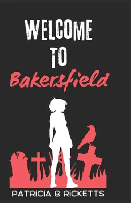 Welcome to Bakersfield by Patricia B. Rickett