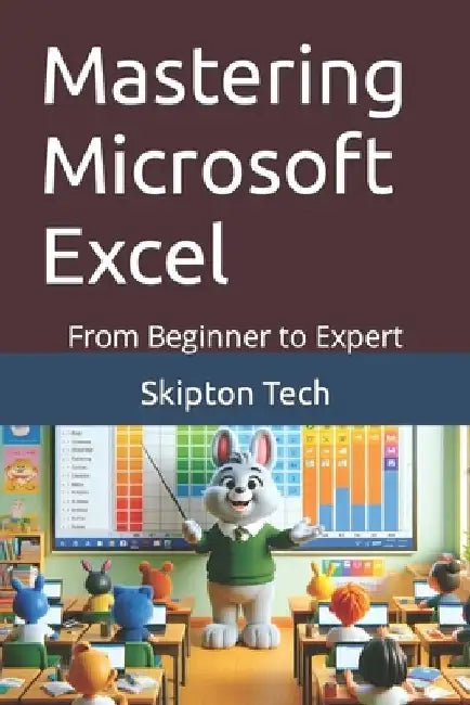 Mastering Microsoft Excel: From Beginner to Expert by Skipton Tech