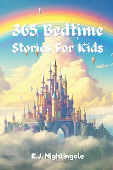365 Bedtime Stories For Kids: Magical Tales Of Courageous Heroes And Daring Adventures In Enchanted Worlds by E. J. Nightingale