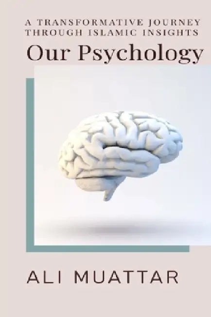 Our Psychology: A Transformative Journey Through Islamic Insights by Ali Muattar
