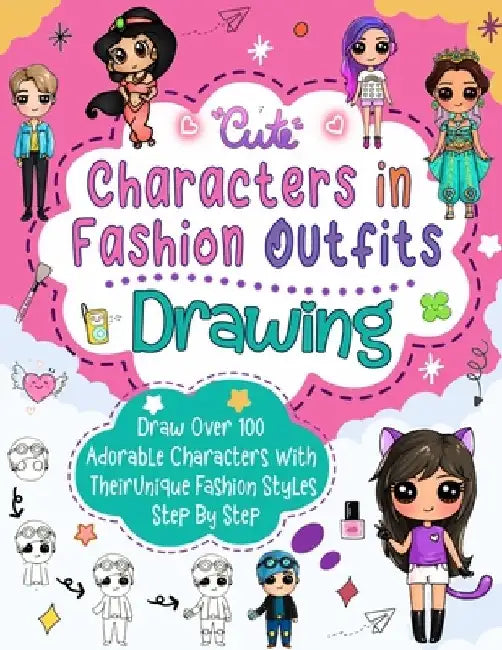 Drawing Characters In Fashion Outfits: How To Draw Step by Step: Create Over 50 Adorable Characters with Unique Fashion Styles and Names of Your Choos by Nimo Sophia