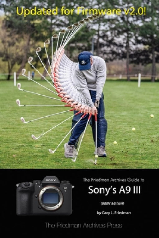 The Friedman Archives Guide to Sony's A9 III (B&W Edition) by Gary L. Friedman