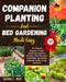 Companion Planting and Bed Gardening Made Easy: The Ultimate Beginner's Guide. Unlock the Secrets to Growing a More Bountiful, Sustainable, and Health by Sarah L. May