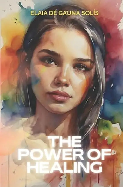 The power of Healing: Find peace through forgiveness by Elaia de Gauna Solís