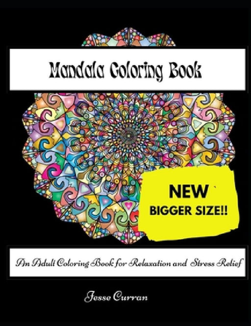 Mandala Coloring Book-NEW Bigger Size!: An Adult Coloring Book for Relaxation and Stress Relief by Jesse Curran