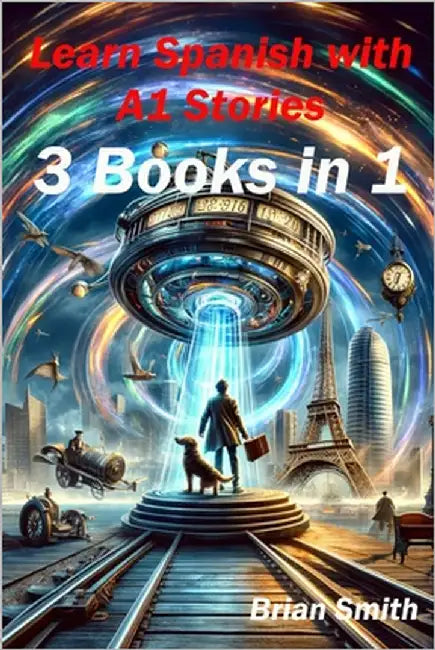 Learn Spanish with A1 Stories: 3 Books in 1 by Smith, Brian